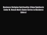 Download Business Religion Spirituality: A New Synthesis (John W. Houck Notre Dame Series in