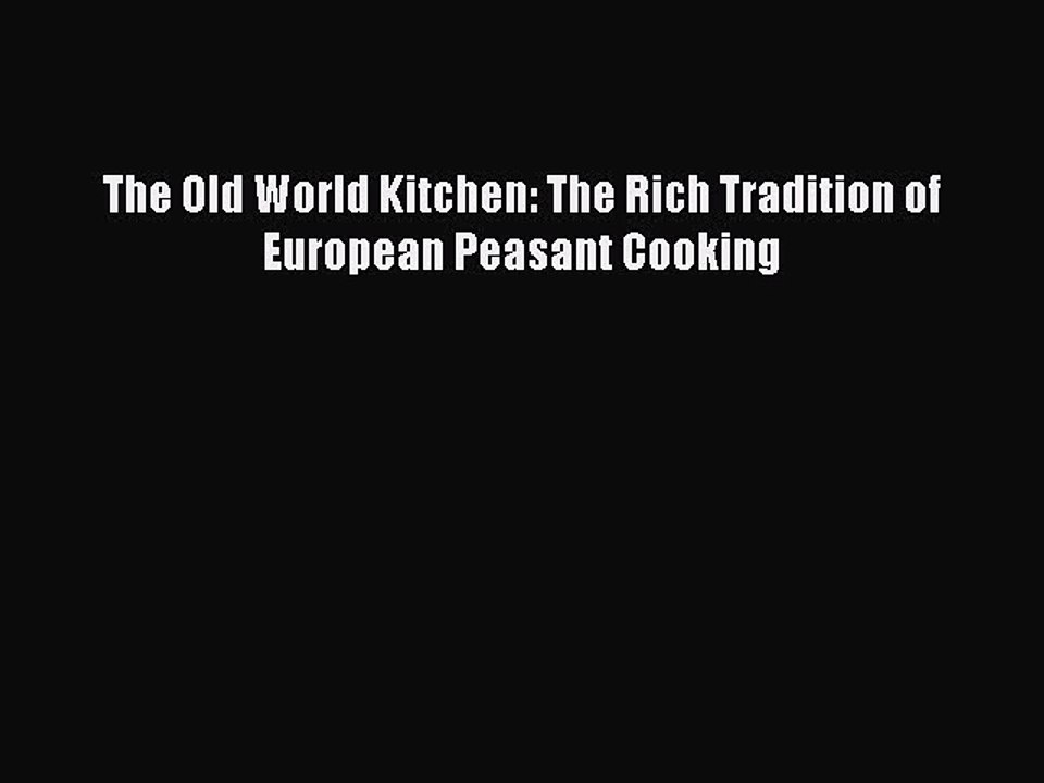 Read The Old World Kitchen: The Rich Tradition of European Peasant Cooking Ebook Free