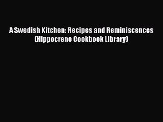 Read A Swedish Kitchen: Recipes and Reminiscences (Hippocrene Cookbook Library) Ebook Free