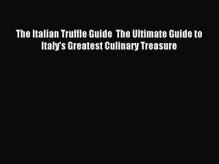Read The Italian Truffle Guide  The Ultimate Guide to Italy's Greatest Culinary Treasure Ebook