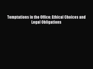 PDF Temptations in the Office: Ethical Choices and Legal Obligations  Read Online