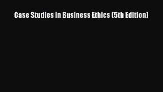 Download Case Studies in Business Ethics (5th Edition)  Read Online