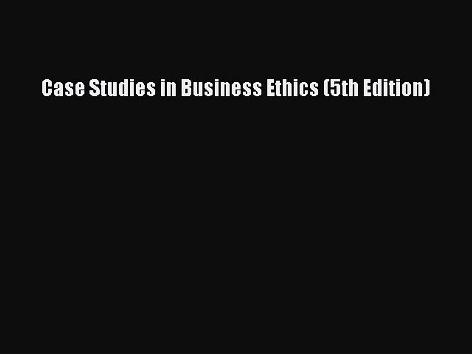 Download Case Studies in Business Ethics (5th Edition)  Read Online