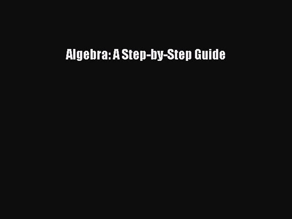 Read Algebra: A Step-by-Step Guide Ebook Free
