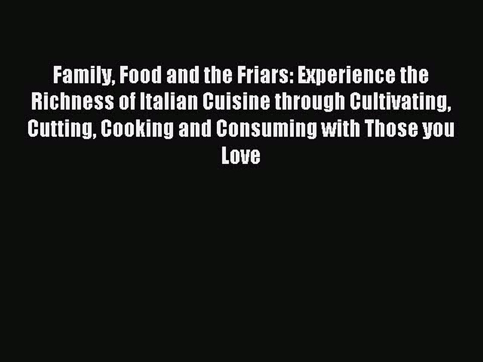 Read Family Food and the Friars: Experience the Richness of Italian Cuisine through Cultivating