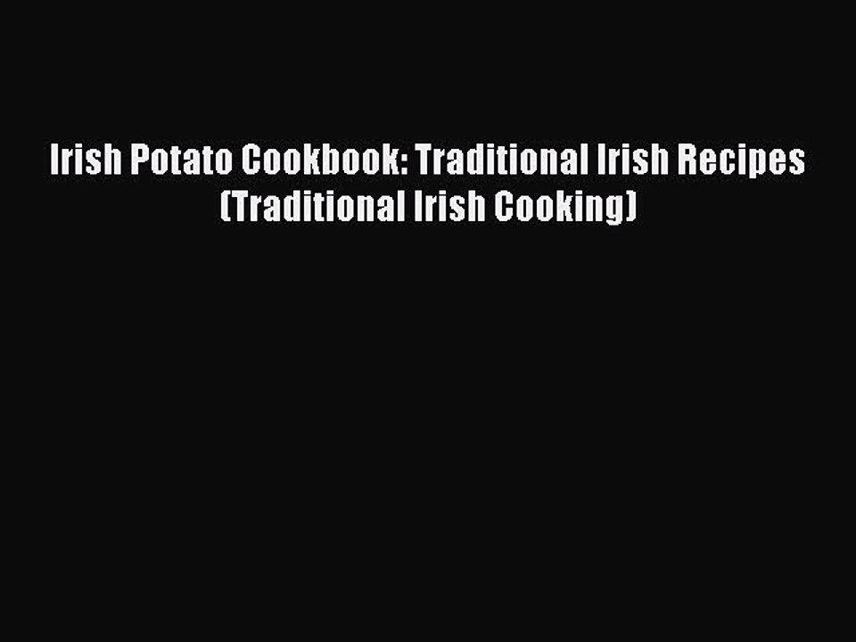 Read Irish Potato Cookbook: Traditional Irish Recipes (Traditional Irish Cooking) Ebook Free