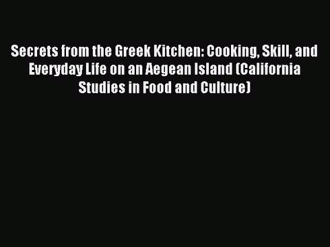 Read Secrets from the Greek Kitchen: Cooking Skill and Everyday Life on an Aegean Island (California
