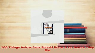 Read  100 Things Astros Fans Should Know  Do Before They Die PDF Free