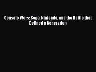 PDF Console Wars: Sega Nintendo and the Battle that Defined a Generation  Read Online