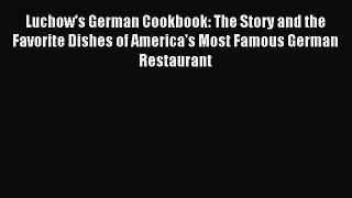Read Luchow's German Cookbook: The Story and the Favorite Dishes of America's Most Famous German