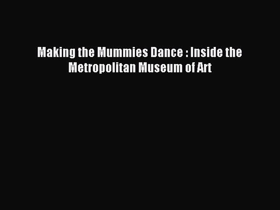 [Download PDF] Making the Mummies Dance : Inside the Metropolitan Museum of Art Ebook Online