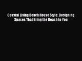 [Download PDF] Coastal Living Beach House Style: Designing Spaces That Bring the Beach to You