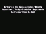 Read Buying Your Own Business: Bullets: * Identify Opportunities * Analyze True Value * Negotiate