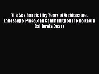 [Download PDF] The Sea Ranch: Fifty Years of Architecture Landscape Place and Community on