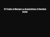 Read 10 Truths of Mergers & Acquisitions: A Survival Guide Ebook Free