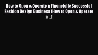 [Download PDF] How to Open & Operate a Financially Successful Fashion Design Business (How