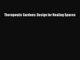 [Download PDF] Therapeutic Gardens: Design for Healing Spaces Ebook Free