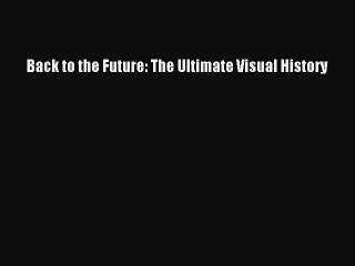 [Download PDF] Back to the Future: The Ultimate Visual History Read Free