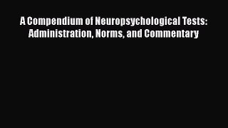 Read A Compendium of Neuropsychological Tests: Administration Norms and Commentary Ebook Free