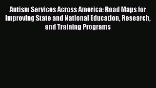 Read Autism Services Across America: Road Maps for Improving State and National Education Research