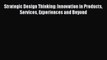 [Download PDF] Strategic Design Thinking: Innovation in Products Services Experiences and Beyond