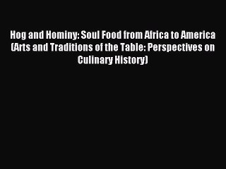 Read Hog and Hominy: Soul Food from Africa to America (Arts and Traditions of the Table: Perspectives