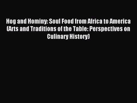 Read Hog and Hominy: Soul Food from Africa to America (Arts and Traditions of the Table: Perspectives