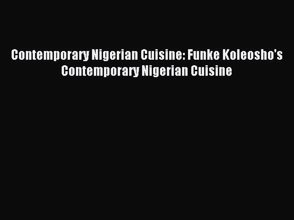 Read Contemporary Nigerian Cuisine: Funke Koleosho's Contemporary Nigerian Cuisine Ebook Free
