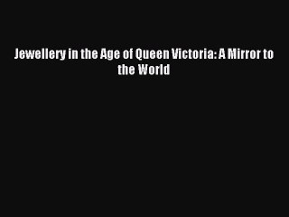 [Download PDF] Jewellery in the Age of Queen Victoria: A Mirror to the World PDF Online