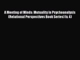 Read A Meeting of Minds: Mutuality in Psychoanalysis (Relational Perspectives Book Series)