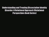 Read Understanding and Treating Dissociative Identity Disorder: A Relational Approach (Relational