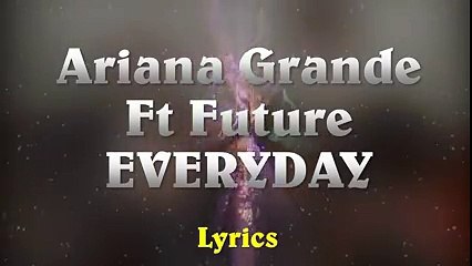 Ariana Grande Ft. Future – Everyday (Lyrics)
