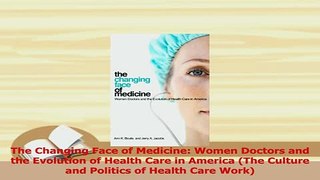 Read  The Changing Face of Medicine Women Doctors and the Evolution of Health Care in America Ebook Online