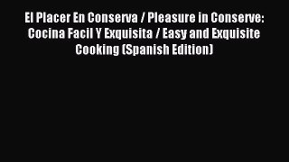 Read El Placer En Conserva / Pleasure in Conserve: Cocina Facil Y Exquisita / Easy and Exquisite
