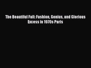 Read The Beautiful Fall: Fashion Genius and Glorious Excess in 1970s Paris Ebook Free