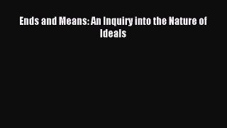 Read Ends and Means: An Inquiry into the Nature of Ideals Ebook Free