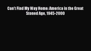 Read Can't Find My Way Home: America in the Great Stoned Age 1945-2000 Ebook Free
