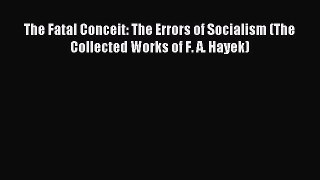 Read The Fatal Conceit: The Errors of Socialism (The Collected Works of F. A. Hayek) Ebook