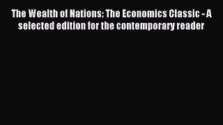 Read The Wealth of Nations: The Economics Classic - A selected edition for the contemporary