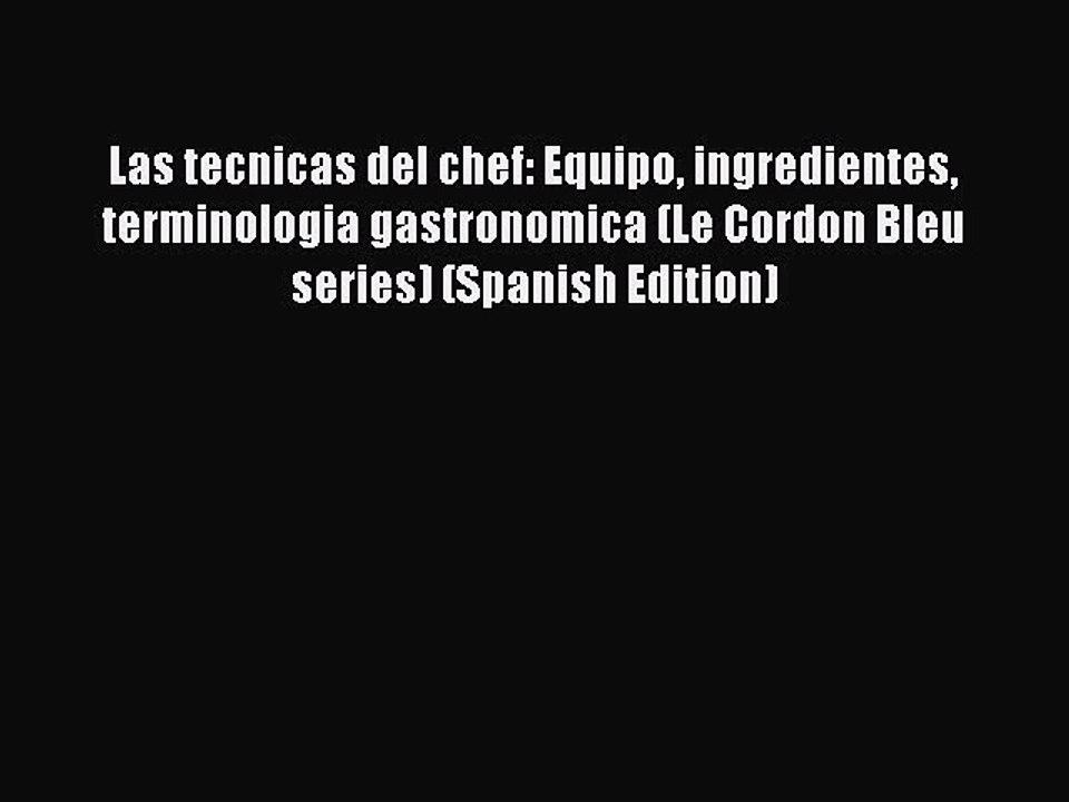 Read Las tecnicas del chef: Equipo ingredientes terminologia gastronomica (Le Cordon Bleu series)