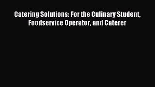 Read Catering Solutions: For the Culinary Student Foodservice Operator and Caterer Ebook Free