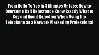 Read From Hello To Yes In 3 Minutes Or Less: How to Overcome Call Reluctance Know Exactly What