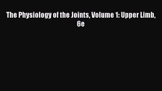 PDF The Physiology of the Joints Volume 1: Upper Limb 6e  Read Online