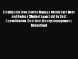 Read Finally Debt Free: How to Manage Credit Card Debt and Reduce Student Loan Debt by Debt