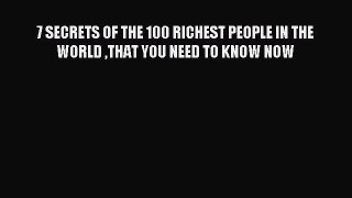 Read 7 SECRETS OF THE 100 RICHEST PEOPLE IN THE WORLD THAT YOU NEED TO KNOW NOW PDF Online