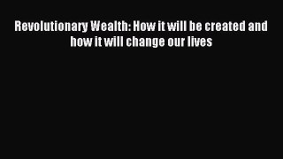 Download Revolutionary Wealth: How it will be created and how it will change our lives Ebook