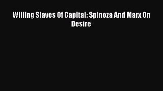 Read Willing Slaves Of Capital: Spinoza And Marx On Desire PDF Online
