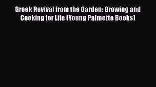 Read Greek Revival from the Garden: Growing and Cooking for Life (Young Palmetto Books) Ebook