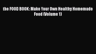 Read the FOOD BOOK: Make Your Own Healthy Homemade Food (Volume 1) Ebook Free
