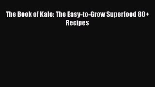 Read The Book of Kale: The Easy-to-Grow Superfood 80+ Recipes Ebook Free
